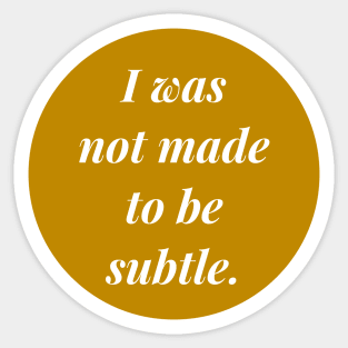 I was not made to be subtle. Sticker